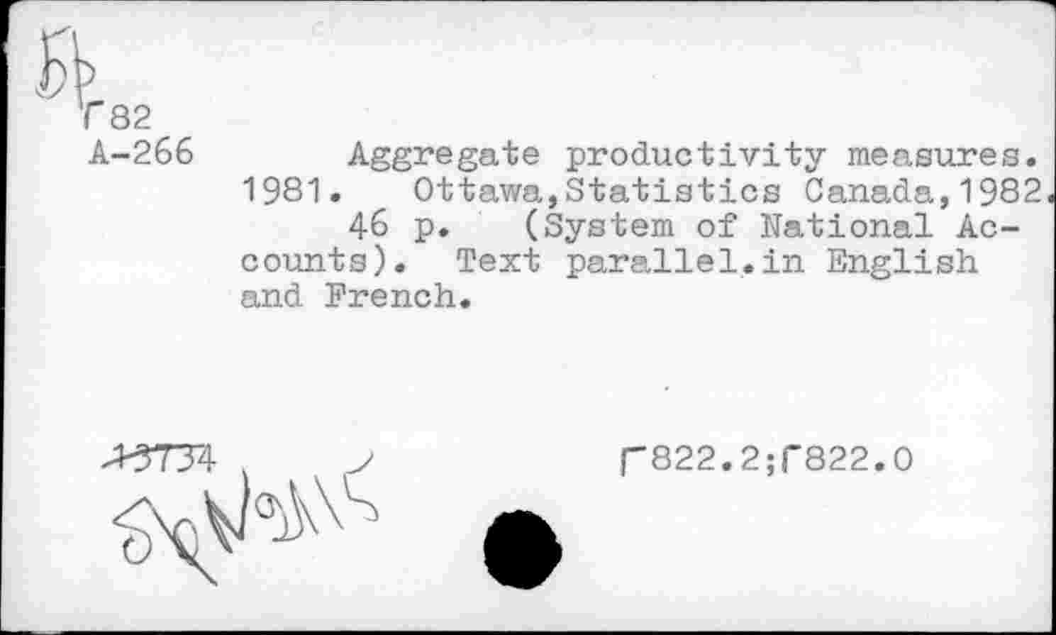 ﻿C82
A-266	Aggregate productivity measures.
1981.	Ottawa,Statistics Canada,1982
46 p. (System of National Accounts). Text parallel.in English and French.
["822.2;f822.0